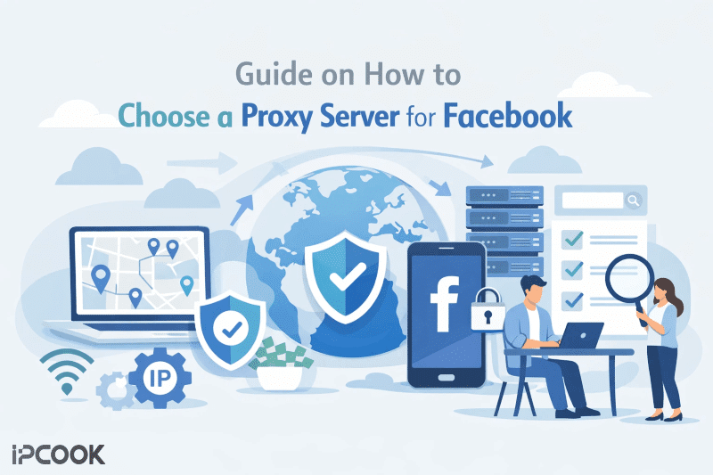 Guide on How to Choose a Proxy Server for Facebook